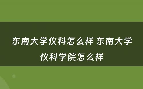 东南大学仪科怎么样 东南大学仪科学院怎么样