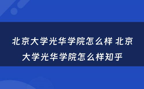 北京大学光华学院怎么样 北京大学光华学院怎么样知乎