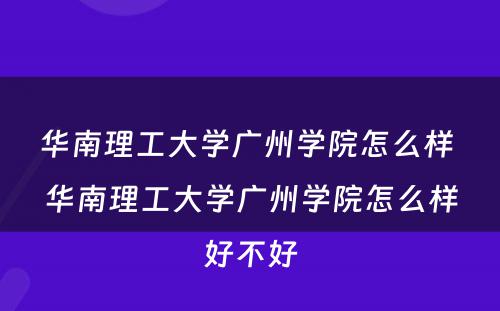 华南理工大学广州学院怎么样 华南理工大学广州学院怎么样好不好