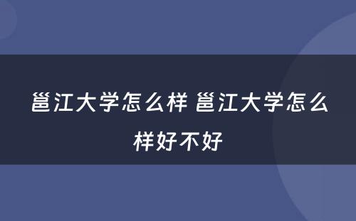 邕江大学怎么样 邕江大学怎么样好不好