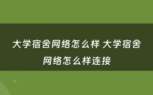 大学宿舍网络怎么样 大学宿舍网络怎么样连接