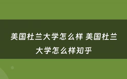 美国杜兰大学怎么样 美国杜兰大学怎么样知乎