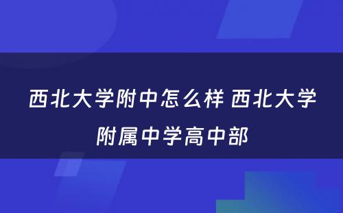 西北大学附中怎么样 西北大学附属中学高中部