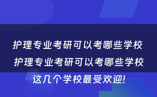 护理专业考研可以考哪些学校 护理专业考研可以考哪些学校这几个学校最受欢迎!