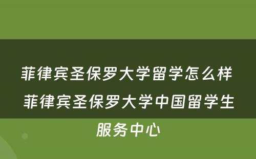 菲律宾圣保罗大学留学怎么样 菲律宾圣保罗大学中国留学生服务中心