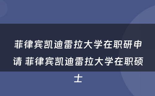 菲律宾凯迪雷拉大学在职研申请 菲律宾凯迪雷拉大学在职硕士