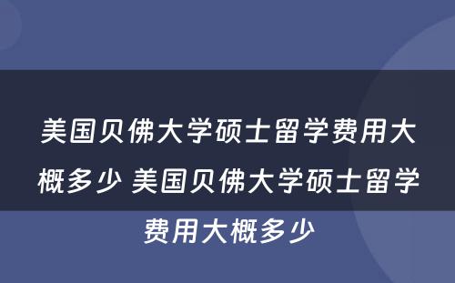 美国贝佛大学硕士留学费用大概多少 美国贝佛大学硕士留学费用大概多少