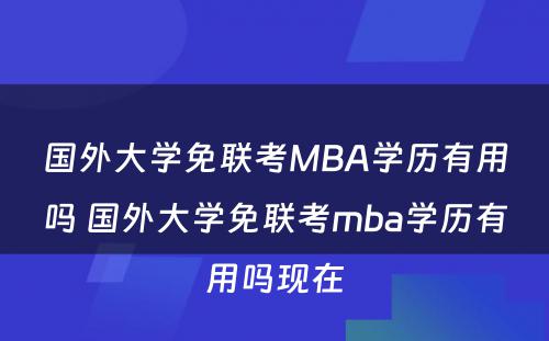 国外大学免联考MBA学历有用吗 国外大学免联考mba学历有用吗现在