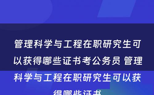 管理科学与工程在职研究生可以获得哪些证书考公务员 管理科学与工程在职研究生可以获得哪些证书