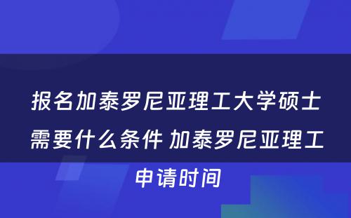 报名加泰罗尼亚理工大学硕士需要什么条件 加泰罗尼亚理工申请时间