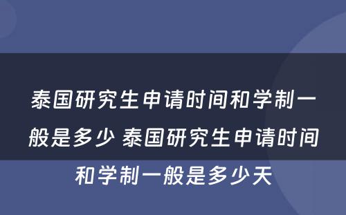泰国研究生申请时间和学制一般是多少 泰国研究生申请时间和学制一般是多少天