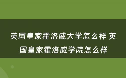 英国皇家霍洛威大学怎么样 英国皇家霍洛威学院怎么样