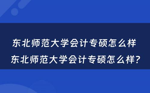 东北师范大学会计专硕怎么样 东北师范大学会计专硕怎么样?