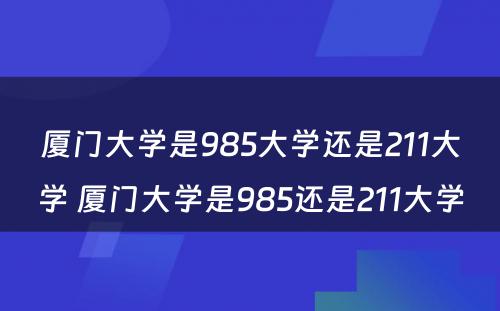 厦门大学是985大学还是211大学 厦门大学是985还是211大学