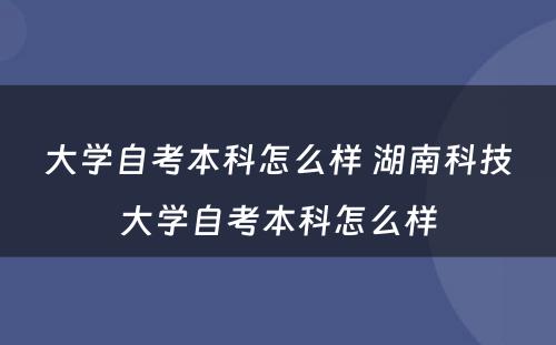 大学自考本科怎么样 湖南科技大学自考本科怎么样