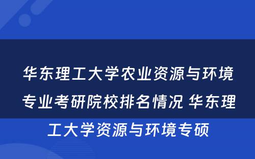 华东理工大学农业资源与环境专业考研院校排名情况 华东理工大学资源与环境专硕