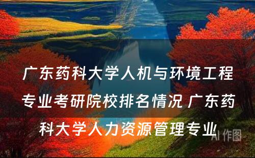 广东药科大学人机与环境工程专业考研院校排名情况 广东药科大学人力资源管理专业