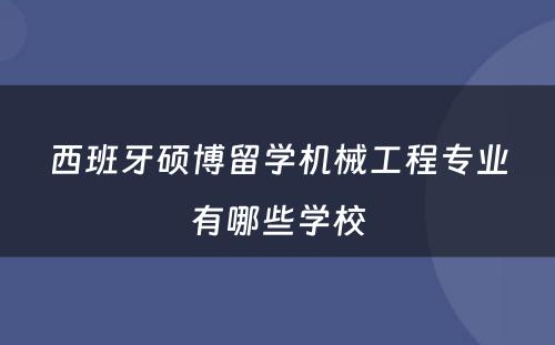 西班牙硕博留学机械工程专业有哪些学校