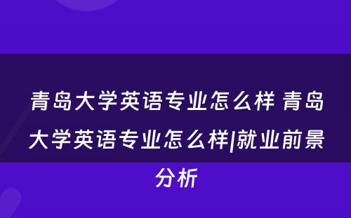青岛大学英语专业怎么样 青岛大学英语专业怎么样|就业前景分析