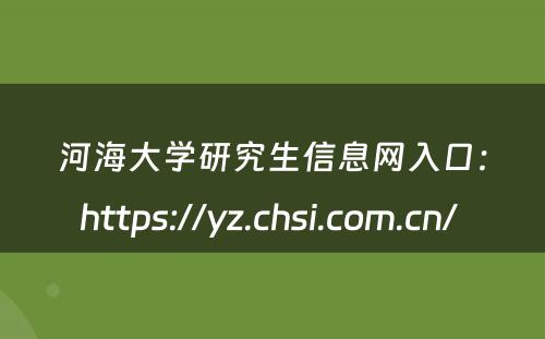 河海大学研究生信息网入口：https://yz.chsi.com.cn/ 