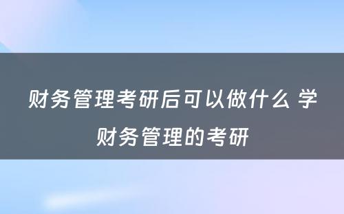 财务管理考研后可以做什么 学财务管理的考研