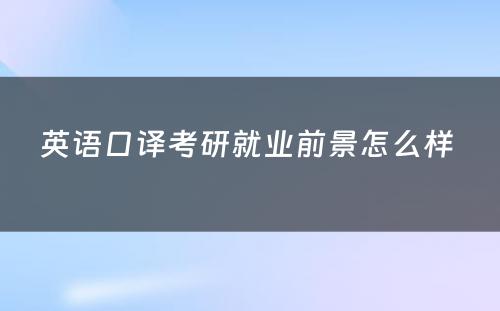 英语口译考研就业前景怎么样 