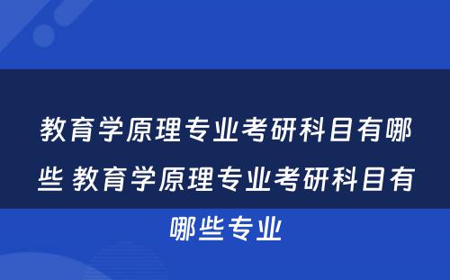 教育学原理专业考研科目有哪些 教育学原理专业考研科目有哪些专业