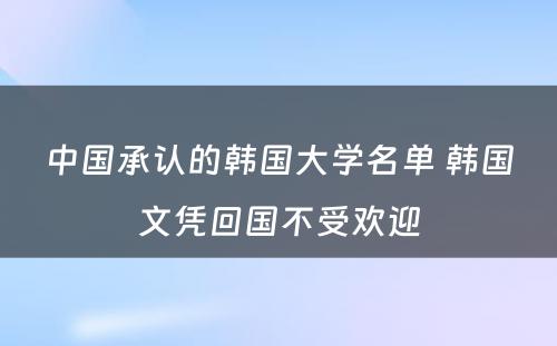 中国承认的韩国大学名单 韩国文凭回国不受欢迎