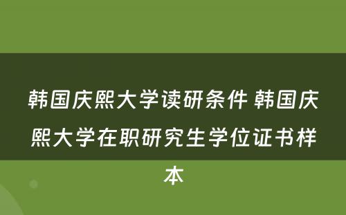 韩国庆熙大学读研条件 韩国庆熙大学在职研究生学位证书样本