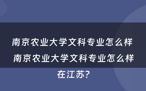南京农业大学文科专业怎么样 南京农业大学文科专业怎么样在江苏?