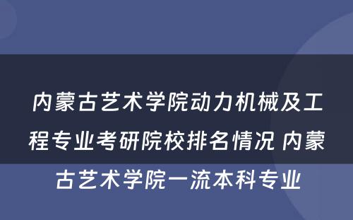 内蒙古艺术学院动力机械及工程专业考研院校排名情况 内蒙古艺术学院一流本科专业