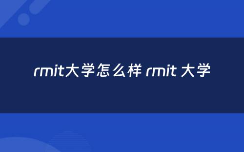 rmit大学怎么样 rmit 大学