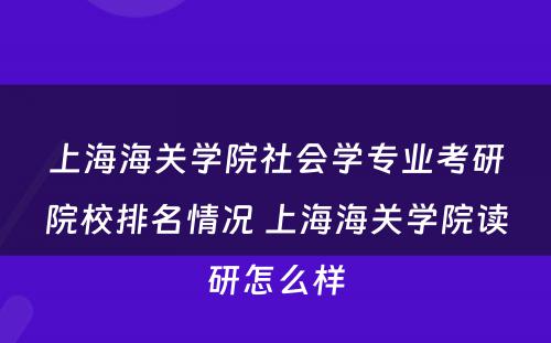 上海海关学院社会学专业考研院校排名情况 上海海关学院读研怎么样