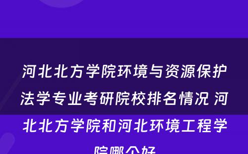 河北北方学院环境与资源保护法学专业考研院校排名情况 河北北方学院和河北环境工程学院哪个好