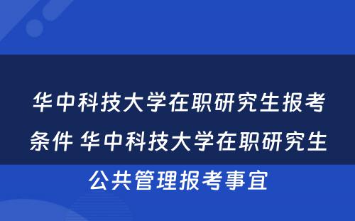 华中科技大学在职研究生报考条件 华中科技大学在职研究生公共管理报考事宜