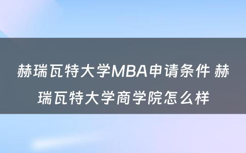 赫瑞瓦特大学MBA申请条件 赫瑞瓦特大学商学院怎么样