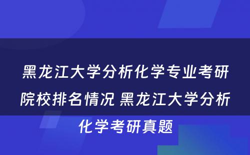 黑龙江大学分析化学专业考研院校排名情况 黑龙江大学分析化学考研真题