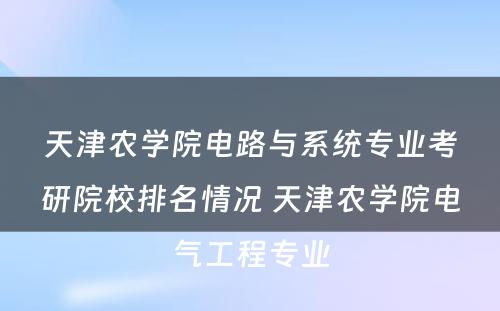 天津农学院电路与系统专业考研院校排名情况 天津农学院电气工程专业