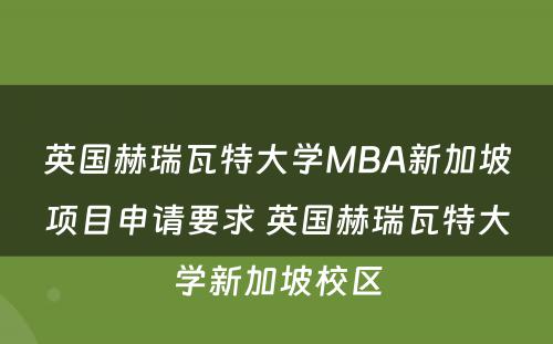 英国赫瑞瓦特大学MBA新加坡项目申请要求 英国赫瑞瓦特大学新加坡校区