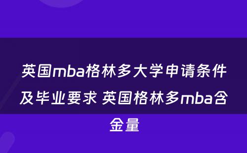 英国mba格林多大学申请条件及毕业要求 英国格林多mba含金量