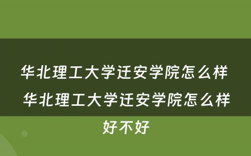 华北理工大学迁安学院怎么样 华北理工大学迁安学院怎么样好不好