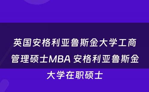 英国安格利亚鲁斯金大学工商管理硕士MBA 安格利亚鲁斯金大学在职硕士