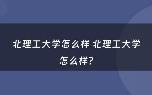 北理工大学怎么样 北理工大学怎么样?