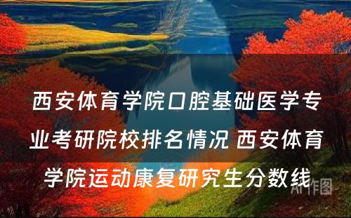 西安体育学院口腔基础医学专业考研院校排名情况 西安体育学院运动康复研究生分数线