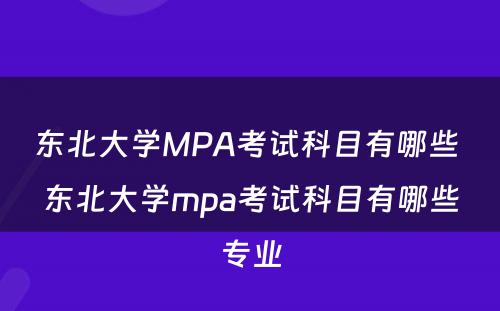 东北大学MPA考试科目有哪些 东北大学mpa考试科目有哪些专业