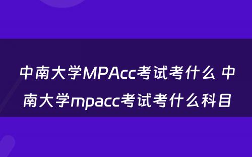 中南大学MPAcc考试考什么 中南大学mpacc考试考什么科目