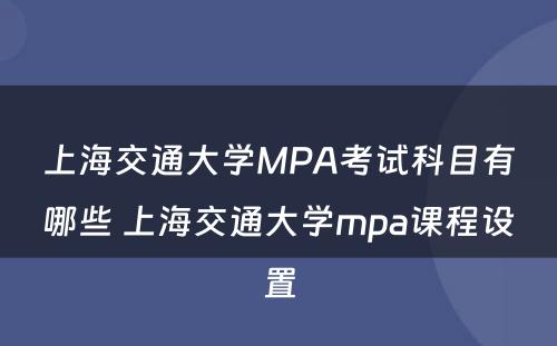 上海交通大学MPA考试科目有哪些 上海交通大学mpa课程设置