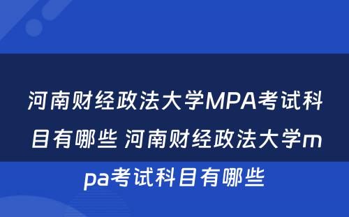 河南财经政法大学MPA考试科目有哪些 河南财经政法大学mpa考试科目有哪些