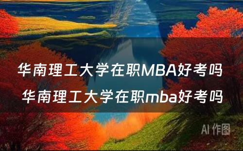 华南理工大学在职MBA好考吗 华南理工大学在职mba好考吗