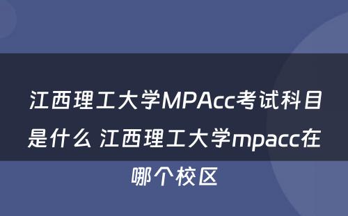 江西理工大学MPAcc考试科目是什么 江西理工大学mpacc在哪个校区